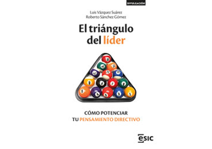 foto El triángulo del líder. Cómo potenciar tu pensamiento directivo.
Autores: Luis Vázquez Suárez y Roberto Sánchez Gómez.
Editorial ESIC